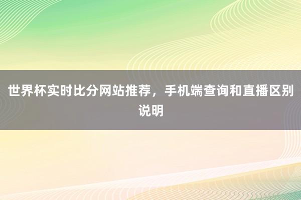 世界杯实时比分网站推荐，手机端查询和直播区别说明