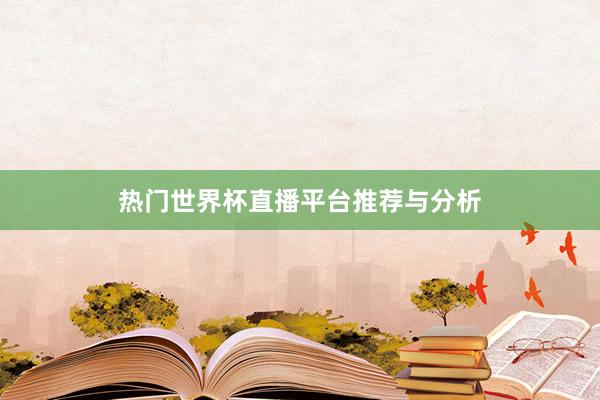 热门世界杯直播平台推荐与分析